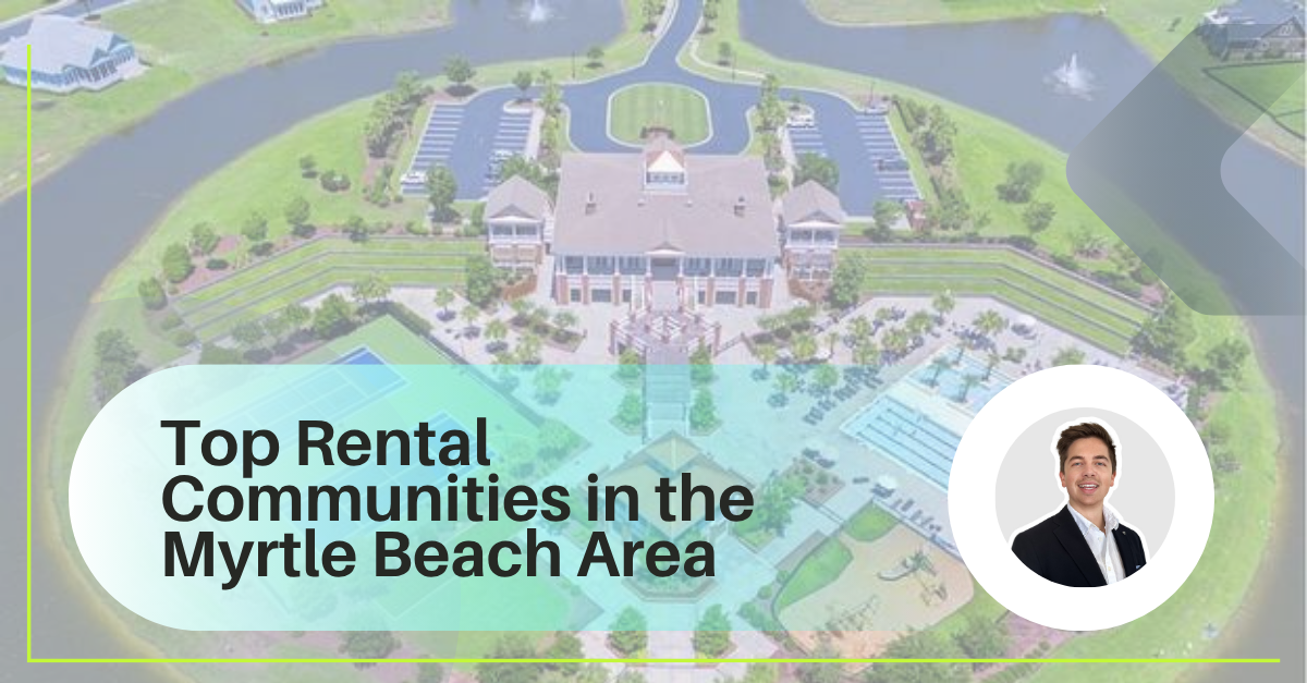 Top Communities to Rent Out Your Home in Myrtle Beach: Where Rental Demand and Returns Shine